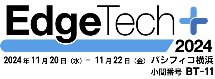 EdgeTech+ 2024 2024/11/20－11/22　パシフィコ横浜　小間番号BT-11